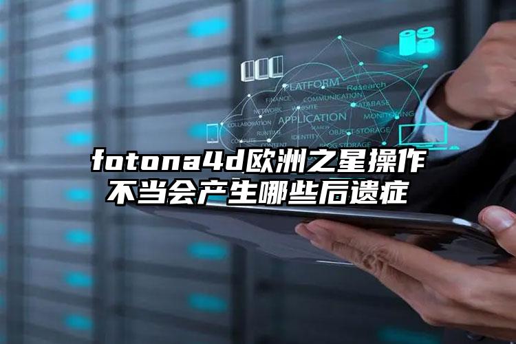 fotona4d欧洲之星操作不当会产生哪些后遗症