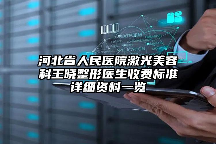 河北省人民医院激光美容科王晓整形医生收费标准详细资料一览