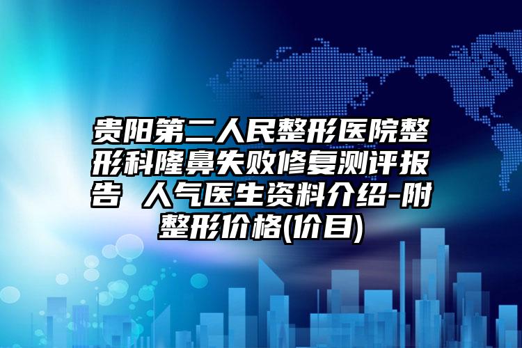 贵阳第二人民整形医院整形科隆鼻失败修复测评报告 人气医生资料介绍-附整形价格(价目)