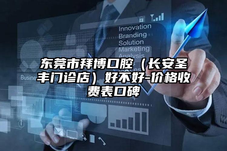 东莞市拜博口腔（长安圣丰门诊店）好不好-价格收费表口碑