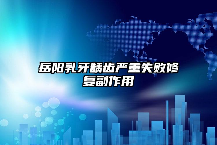 岳阳乳牙龋齿严重失败修复副作用