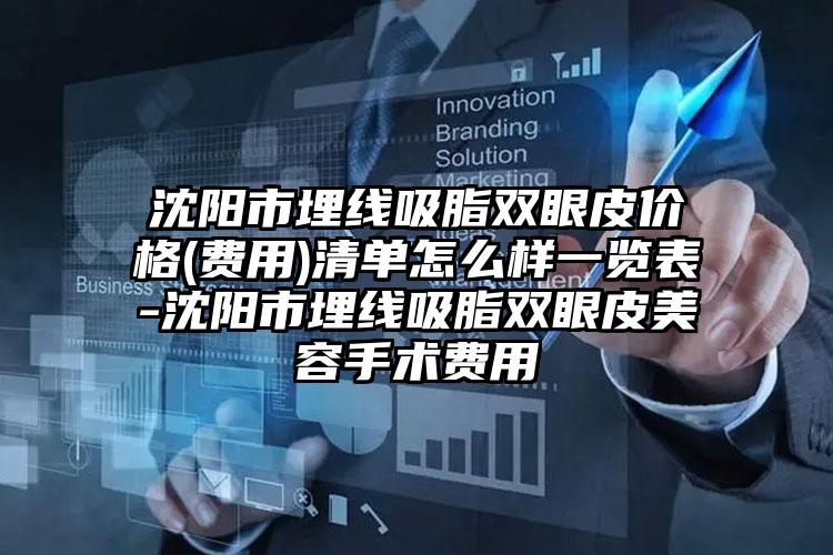 沈阳市埋线吸脂双眼皮价格(费用)清单怎么样一览表-沈阳市埋线吸脂双眼皮美容手术费用