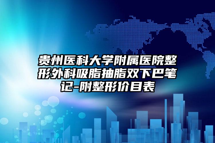 贵州医科大学附属医院整形外科吸脂抽脂双下巴笔记-附整形价目表