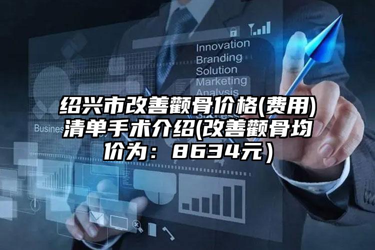 绍兴市改善颧骨价格(费用)清单手术介绍(改善颧骨均价为：8634元）
