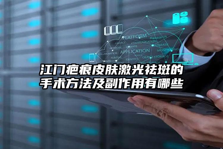 江门疤痕皮肤激光祛斑的手术方法及副作用有哪些