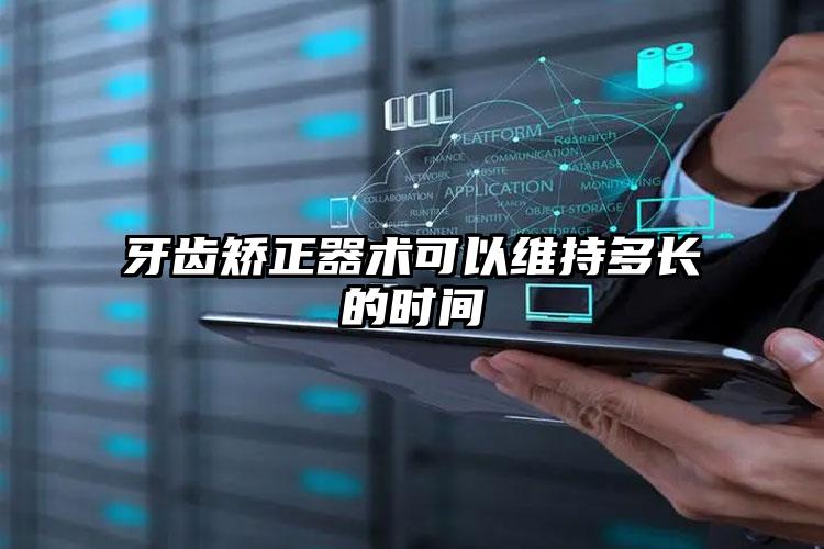 牙齿矫正器术可以维持多长的时间