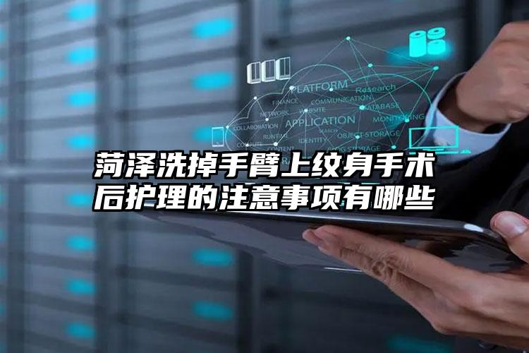 菏泽洗掉手臂上纹身手术后护理的注意事项有哪些