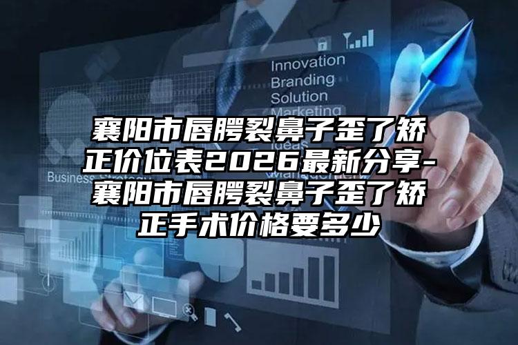 襄阳市唇腭裂鼻子歪了矫正价位表2026最新分享-襄阳市唇腭裂鼻子歪了矫正手术价格要多少