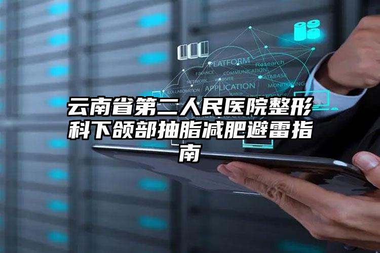 云南省第二人民医院整形科下颌部抽脂减肥避雷指南