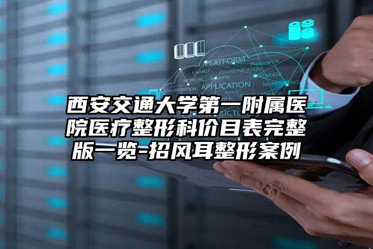 西安交通大学第一附属医院医疗整形科价目表完整版一览-招风耳整形案例