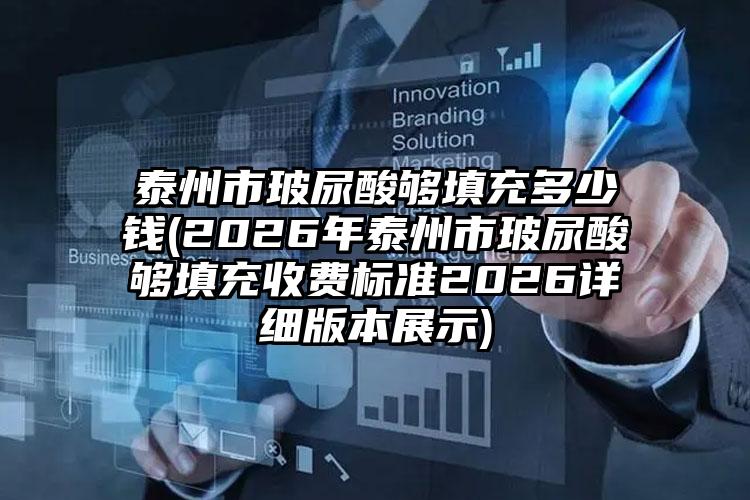 泰州市玻尿酸够填充多少钱(2026年泰州市玻尿酸够填充收费标准2026详细版本展示)