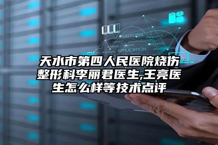 天水市第四人民医院烧伤整形科李丽君医生,王亮医生怎么样等技术点评