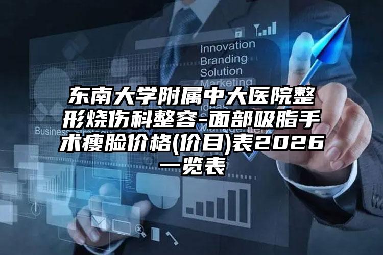 东南大学附属中大医院整形烧伤科整容-面部吸脂手术瘦脸价格(价目)表2026一览表