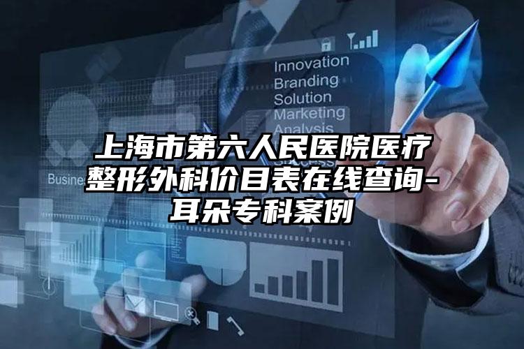 上海市第六人民医院医疗整形外科价目表在线查询-耳朵专科案例