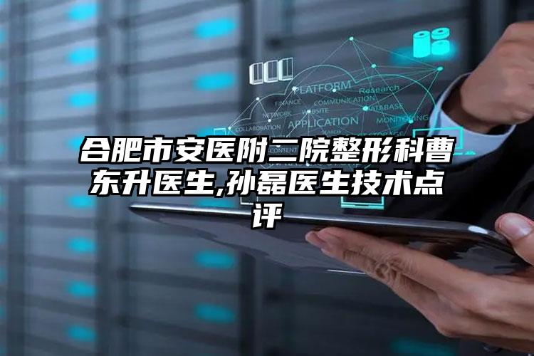 合肥市安医附二院整形科曹东升医生,孙磊医生技术点评