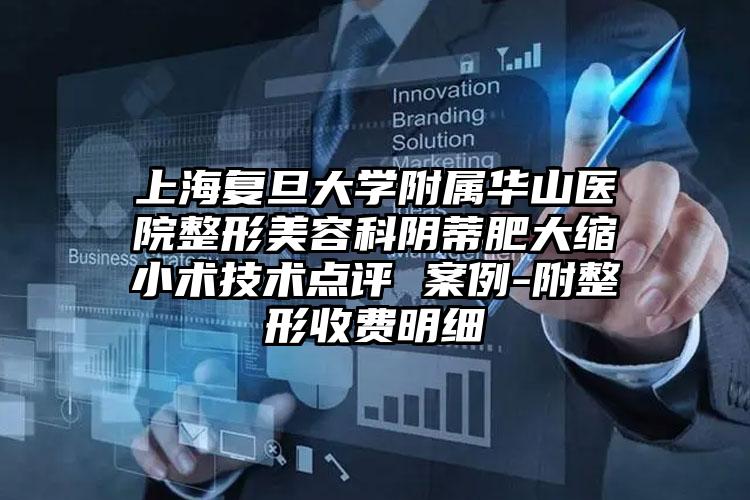 上海复旦大学附属华山医院整形美容科阴蒂肥大缩小术技术点评 案例-附整形收费明细