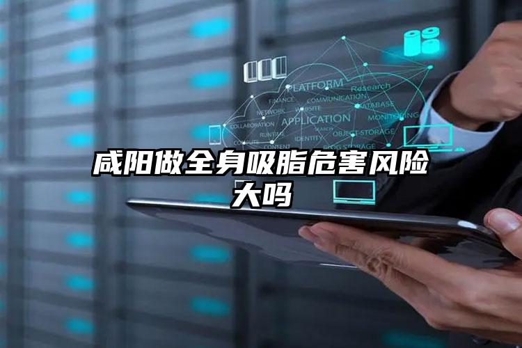 咸阳做全身吸脂危害风险大吗