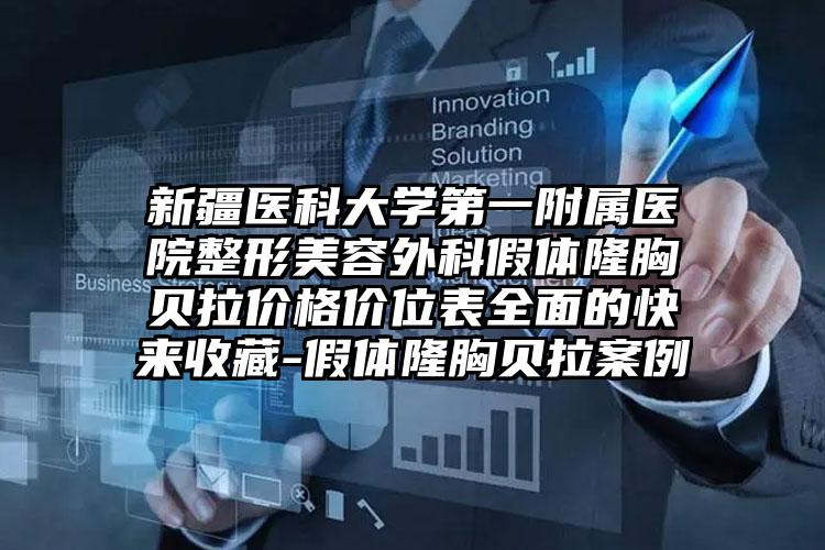 新疆医科大学第一附属医院整形美容外科假体隆胸贝拉价格价位表全面的快来收藏-假体隆胸贝拉案例