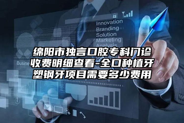 绵阳市独言口腔专科门诊收费明细查看-全口种植牙塑钢牙项目需要多少费用