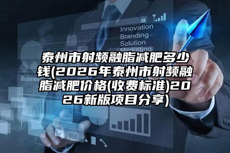 泰州市射频融脂减肥多少钱(2026年泰州市射频融脂减肥价格(收费标准)2026新版项目分享)