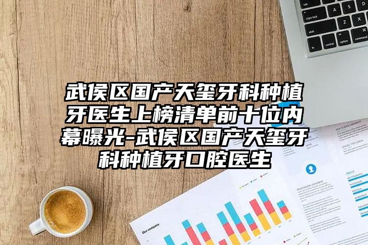 武侯区国产天玺牙科种植牙医生上榜清单前十位内幕曝光-武侯区国产天玺牙科种植牙口腔医生