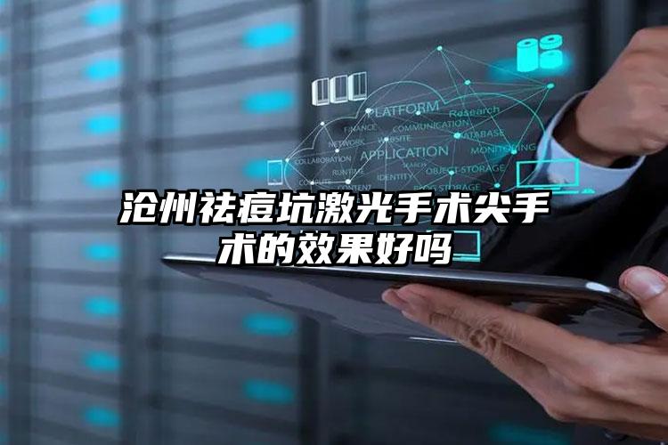 沧州祛痘坑激光手术尖手术的效果好吗