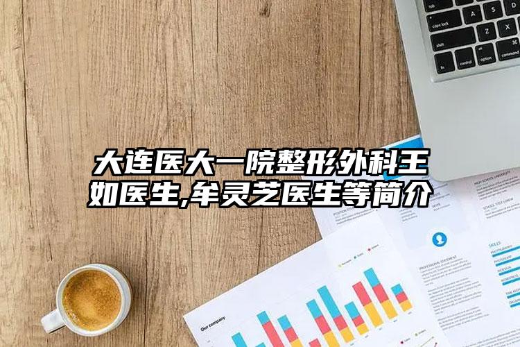 大连医大一院整形外科王如医生,牟灵芝医生等简介