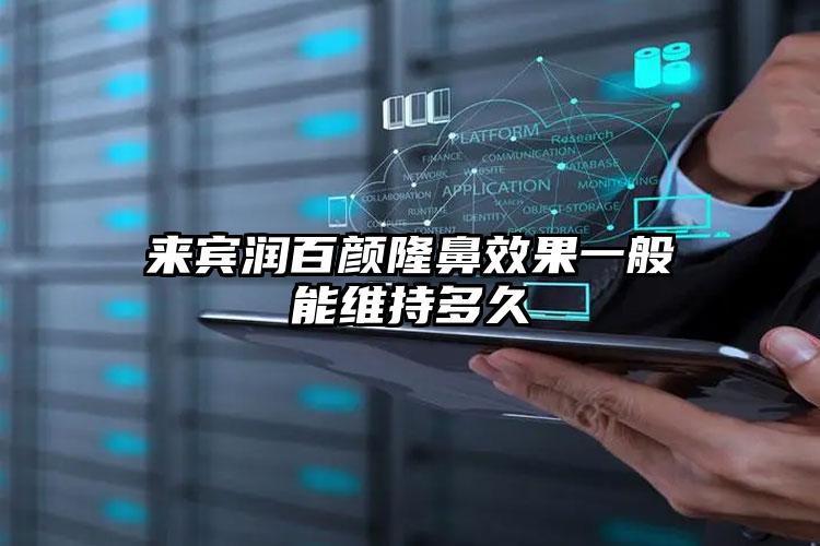 来宾润百颜隆鼻效果一般能维持多久