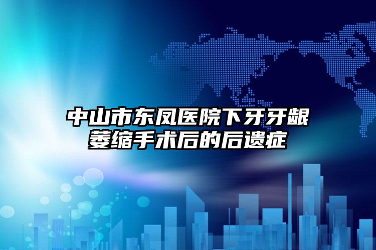 中山市东凤医院下牙牙龈萎缩手术后的后遗症