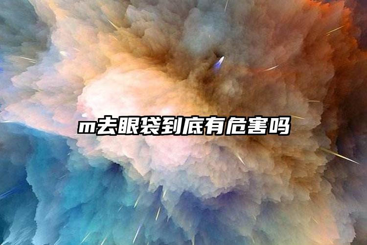 m去眼袋到底有危害吗