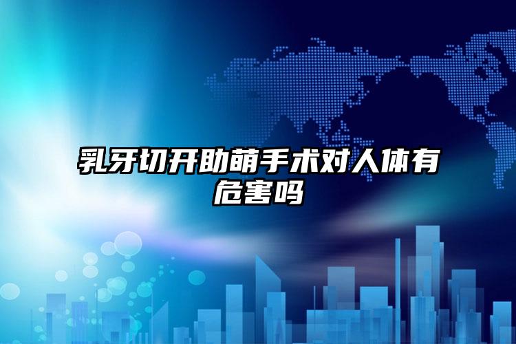 乳牙切开助萌手术对人体有危害吗
