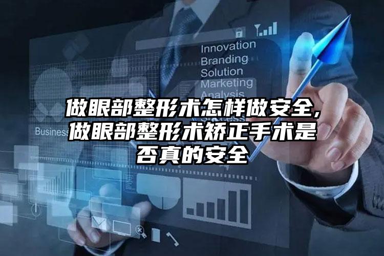 做眼部整形术怎样做安全,做眼部整形术矫正手术是否真的安全