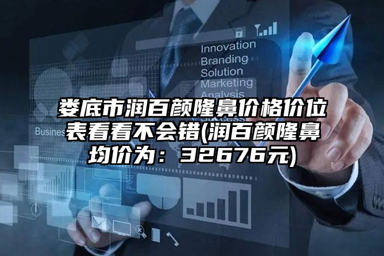 娄底市润百颜隆鼻价格价位表看看不会错(润百颜隆鼻均价为：32676元)